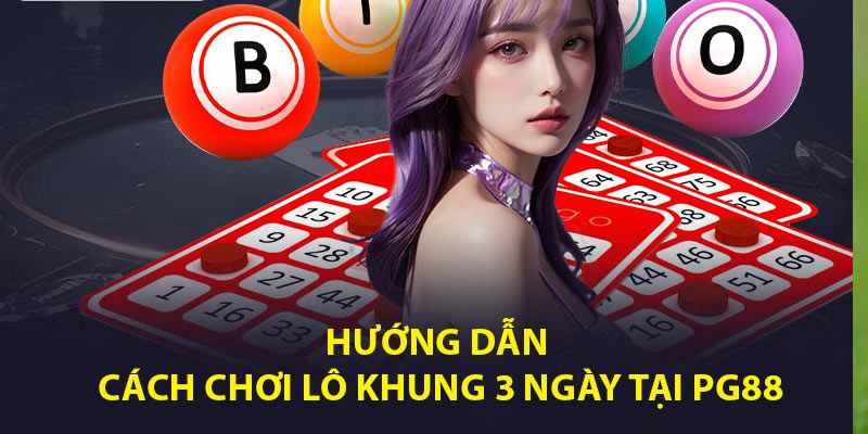 Cách Chơi Lô Khung 3 Ngày Tại PG88