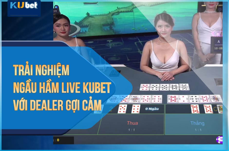 Trải nghiệm Ngầu Hầm Kubet với dealer gợi cảm