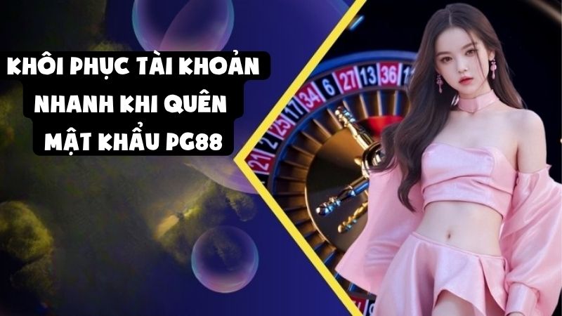 Cách Khôi Phục Tài Khoản Nhanh Khi Quên Mật Khẩu PG88